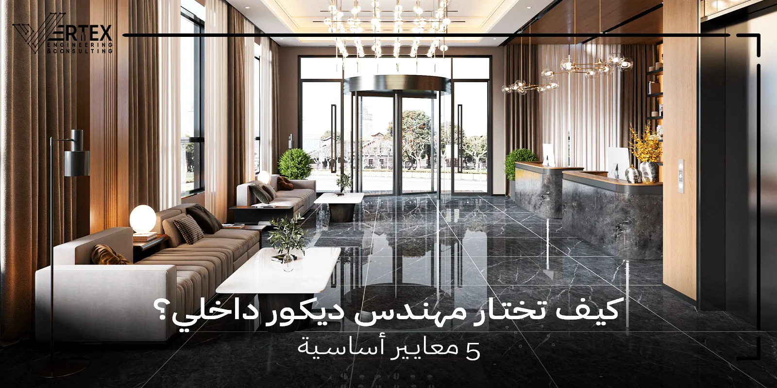 كيف تختار مهندس ديكور داخلي؟ 5 معايير أساسية